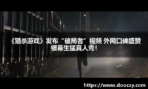 星空游戏： 《猎杀游戏》发布“破局者”视频 外网口碑盛赞银幕生猛真人秀！
